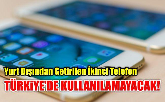 Yurt Dışından Getirilen İkinci Telefon Türkiye’de Kullanılamayacak!