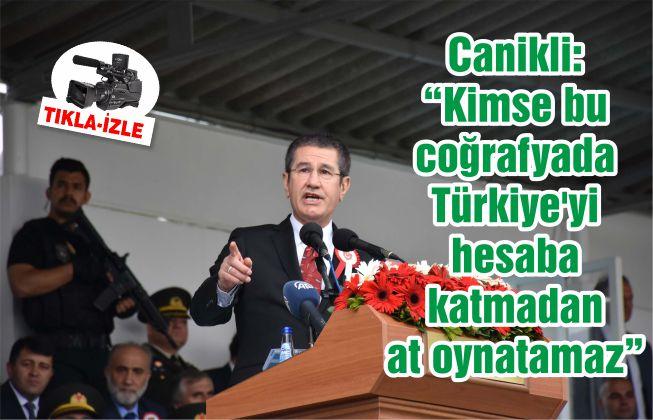 Bakan Canikli: “Artık hiç kimse bu coğrafyada Türkiye’yi hesaba katmadan at oynatamaz, proje geliştiremez”