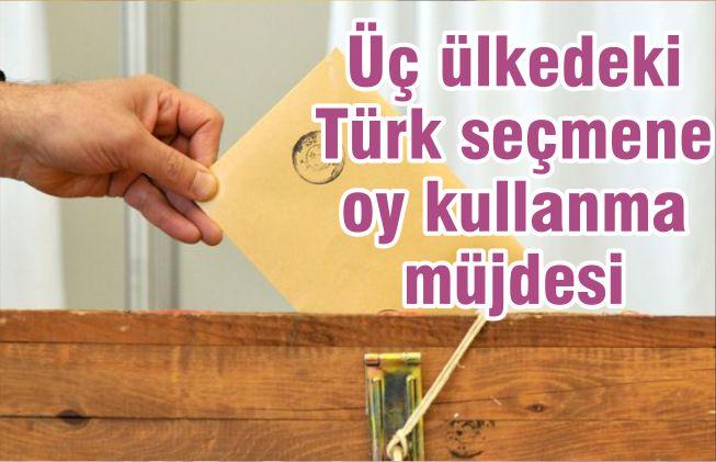 Üç ülkedeki Türk seçmene oy kullanma müjdesi