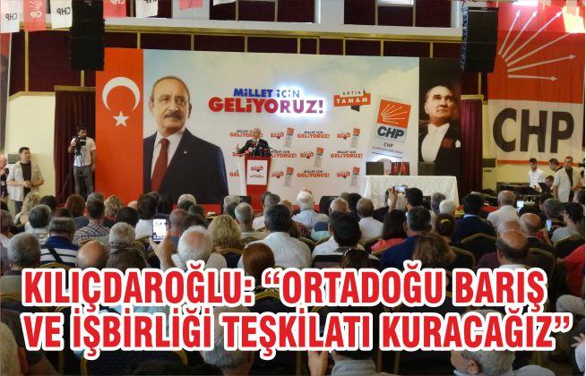 CHP lideri Kılıçdaroğlu: Ortadoğu Barış ve İşbirliği Teşkilatı kuracağız