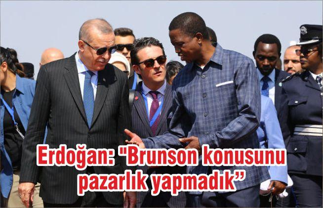 Erdoğan: “Brunson konusunu pazarlık yapmadık”