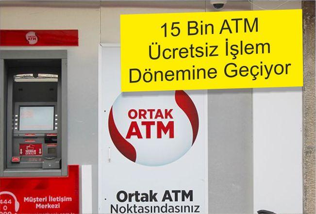 15 Bin ATM Ücretsiz İşlem Dönemine Geçiyor