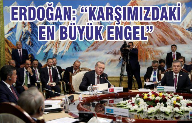 ERDOĞAN: “KARŞIMIZDAKİ EN BÜYÜK ENGEL”