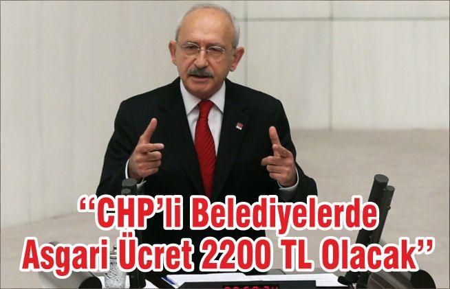 ‘‘CHP’li Belediyelerde Asgari Ücret 2200 TL Olacak’’