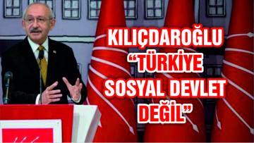 KILIÇDAROĞLU “TÜRKİYE SOSYAL BİR DEVLET DEĞİL”