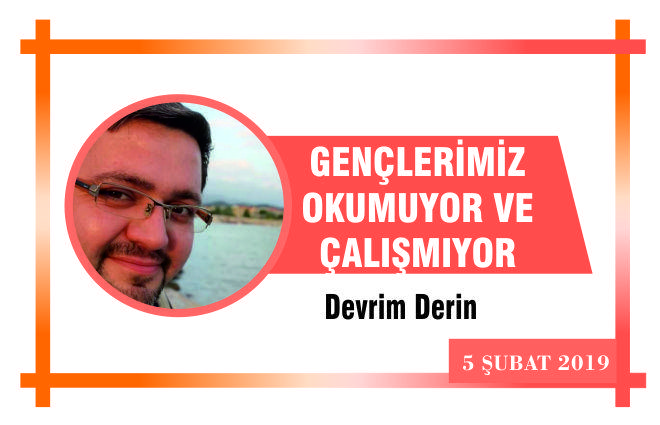 Gençlerimiz okumuyor ve çalışmıyor