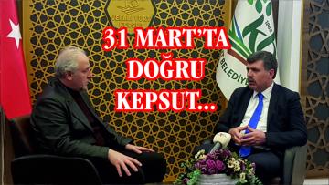 31 MART’A DOĞRU KEPSUT…