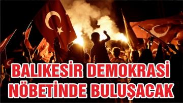 BALIKESİR DEMOKRASİ NÖBETİNDE BULUŞACAK