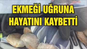 EKMEĞİ UĞRUNA HAYATINI KAYBETTİ