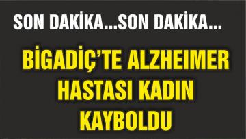 BİGADİÇ’TE ALZHEİMER HASTASI KADIN KAYBOLDU