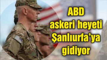 ABD askeri heyeti Şanlıurfa’ya gidiyor