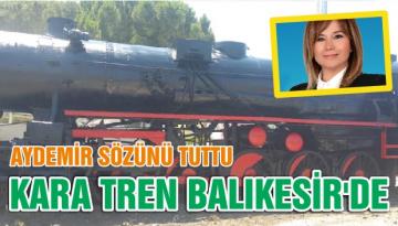AYDEMİR SÖZÜNÜ TUTTU KARA TREN BALIKESİR’DE