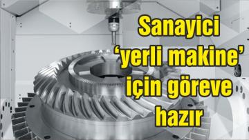 Sanayici ‘yerli makine’ için göreve hazır