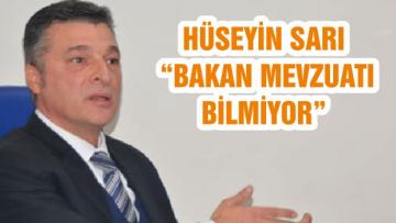 HÜSEYİN SARI “BAKAN MEVZUATI BİLMİYOR”