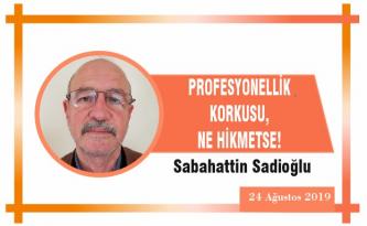 PROFESYONELLİK KORKUSU, NE HİKMETSE!