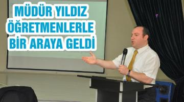 MÜDÜR YILDIZ ÖĞRETMENLERLE BİR ARAYA GELDİ