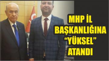 MHP İL BAŞKANLIĞI’NA “YÜKSEL” ATANDI