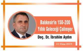 Balıkesir’in 150-200 Yıllık Geleceği Çalınıyor