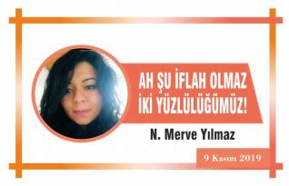 AH ŞU İFLAH OLMAZ İKİ YÜZLÜLÜĞÜMÜZ!