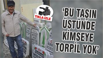 ‘BU TAŞIN ÜSTÜNDE KİMSEYE TORPİL YOK’