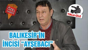 BALIKESİR’İN İNCİSİ “AYŞEBACI”