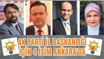 AK PARTİ İL BAŞKANLIĞI İÇİN 4 İSİM ANKARA’DA