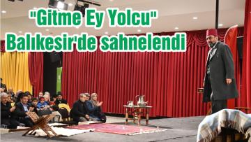 “Gitme Ey Yolcu” Balıkesir’de sahnelendi