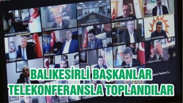 BALIKESİRLİ BAŞKANLAR TELEKONFERANSLA TOPLANDILAR