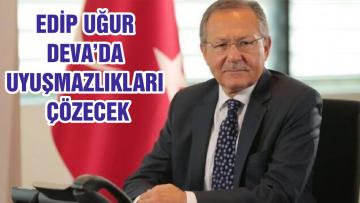 EDİP UĞUR DEVA’DA UYUŞMAZLIKLARI ÇÖZECEK