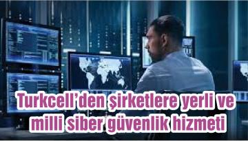 Turkcell’den şirketlere yerli ve milli siber güvenlik hizmeti