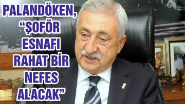PALANDÖKEN, “ŞOFÖR ESNAFI RAHAT BİR NEFES ALACAK”