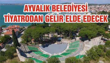 AYVALIK BELEDİYESİ TİYATRODAN GELİR ELDE EDECEK