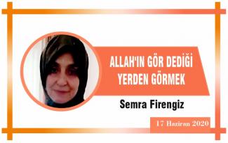 ALLAH’IN GÖR DEDİĞİ YERDEN GÖRMEK
