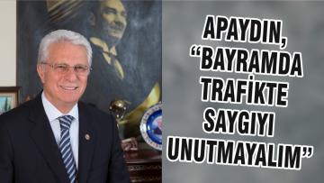 APAYDIN, “BAYRAMDA TRAFİKTE SAYGIYI UNUTMAYALIM”