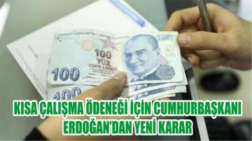 Kısa Çalışma Ödeneği İçin Cumhurbaşkanı Erdoğan’dan Yeni Karar