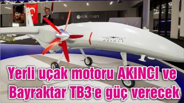 Yerli uçak motoru AKINCI ve Bayraktar TB3’e güç verecek