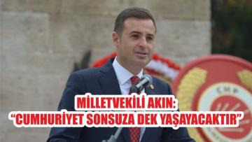 MİLLETVEKİLİ AKIN: “CUMHURİYET SONSUZA DEK YAŞAYACAKTIR”