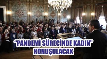 “PANDEMİ SÜRECİNDE KADIN” KONUŞULACAK