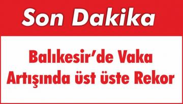 Balıkesir’de Vaka Artışında üst üste Rekor
