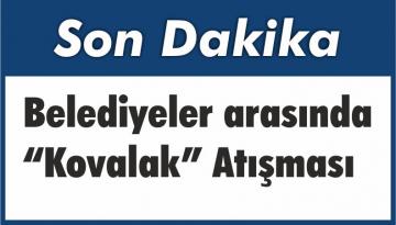 Belediyeler arasında “Kovalak” Atışması
