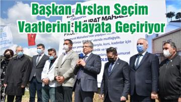 Başkan Arslan Seçim Vaatlerini Hayata Geçiriyor