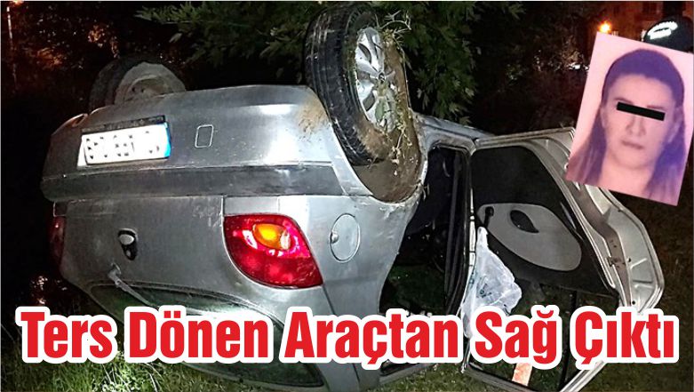 Ters Dönen Araçtan Sağ Çıktı