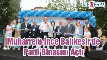 Muharrem İnce Balıkesir’de Parti Binasını Açtı