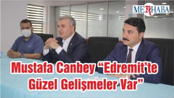 Mustafa Canbey “Edremit’te Güzel Gelişmeler Var”