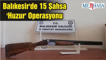 Balıkesir’de 15 Şahsa ‘Huzur’ Operasyonu