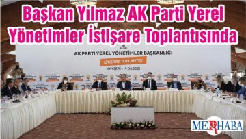 Başkan Yılmaz AK Parti Yerel Yönetimler İstişare Toplantısında