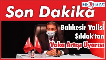 Balıkesir Valisi Şıldak’tan Vaka Artışı Uyarısı