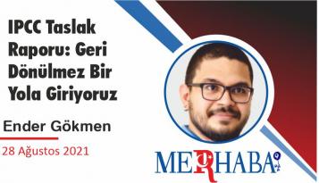IPCC Taslak Raporu: Geri Dönülmez Bir Yola Giriyoruz