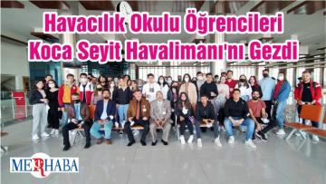 Havacılık Okulu Öğrencileri Koca Seyit Havalimanı’nı Gezdi