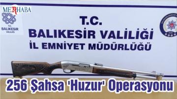 Balıkesir’de 256 Şahsa ‘Huzur’ Operasyonu